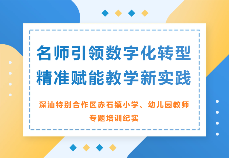 名师引领数字化转型 精准赋能教学新实践——深汕特别合作区赤石镇小学、幼儿园教师专题培训纪实-名师引领数字化转型 精准赋能教学新实践——深汕特别合作区赤石镇小学、幼儿园教师专题培训纪实-培训动态